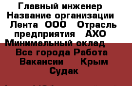 Главный инженер › Название организации ­ Лента, ООО › Отрасль предприятия ­ АХО › Минимальный оклад ­ 1 - Все города Работа » Вакансии   . Крым,Судак